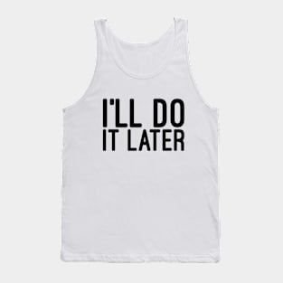 I'll Do It Later - Funny Sayings Tank Top